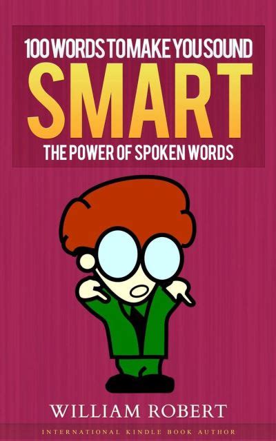 100 Words To Make You Sound Smart The Power Of Spoken Words Ebook Epub William Robert