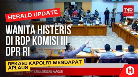 Momen Wanita Histeris Di Rapat Komisi III DPR Dan Kapolri YouTube