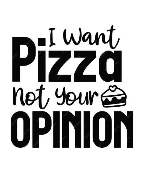 Premium Vector I Want Pizza Not Your Opinion