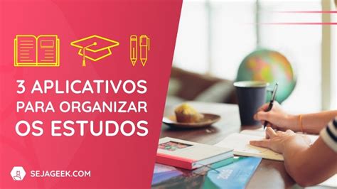 Top 3 Apps Para Organizar Os Estudos Seja Geek