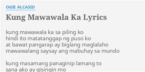 "KUNG MAWAWALA KA" LYRICS by OGIE ALCASID: kung mawawala ka sa...