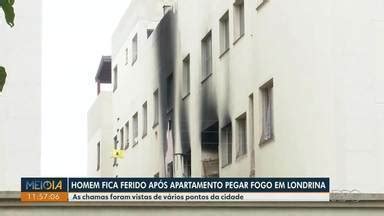 Meio Dia Paraná Londrina Homem fica ferido após apartamento pegar