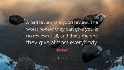 Todd Snider Quote: “A bad review is a good review. The worst review