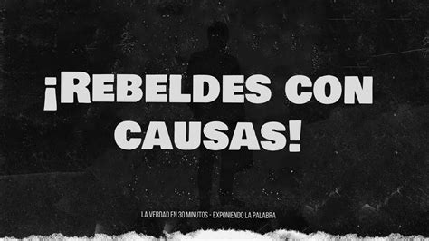 Rebeldes Con Causa La Verdad En 30 Minutos Ministerio Exponiendo La