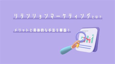 リテンションマーケティングとは？メリットと具体的な手法を解説！ メルラボ