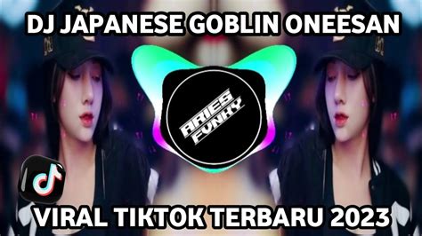 Dj Japanese Goblin Oneesan Remix Mengkane Viral Tiktok Terbaru