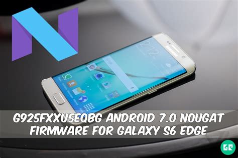 G925FXXU5EQBG Android 7 0 Nougat Firmware For Galaxy S6 Edge SM G925F