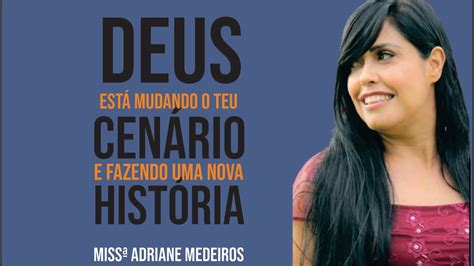 Deus EstÁ Mudando O Teu CenÁrio E Fazendo Uma Nova HistÓria Missª Adriane Medeiros Youtube