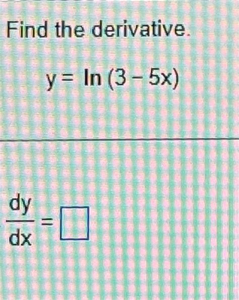 Solved Find The Derivative Y Ln 3 5x Dydx