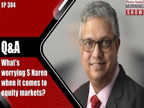 What's worrying S Naren when it comes to equity markets? | Markets ...