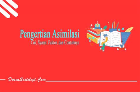 Pengertian Asimilasi Ciri Syarat Faktor Dan Contohnya