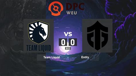 Team Liquid Vs Entity Dpc Weu Tour Division I Bo Liver