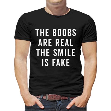 The Boobs Are Real The Smile Is Fake Shirt - Shibtee Clothing