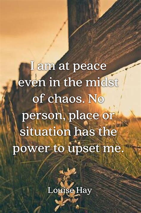 I Am At Peace Even In The Midst Of Chaos No Person Place Or Situation Has The Power To Upset