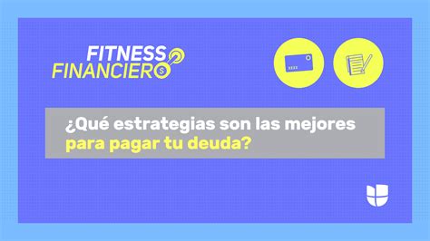 Fitness Financiero ¿cuáles Son Las Mejores Estrategias Para Pagar Tu