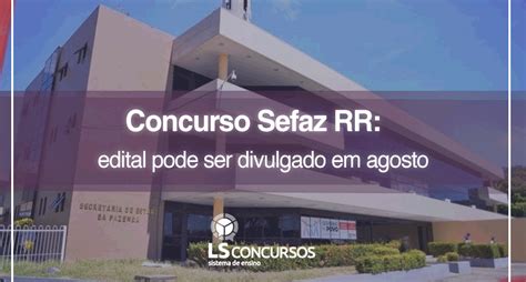 Concurso Sefaz RR Edital Pode Ser Divulgado Em Agosto LS Ensino