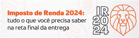 Imposto De Renda 2024 Tudo O Que Você Precisa Saber Na Reta Final Da