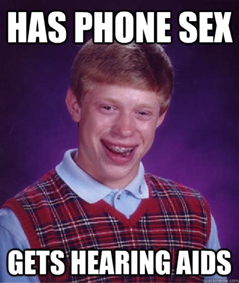 Has Phone Sex Gets Hearing Aids Bad Luck Brian Quickmeme