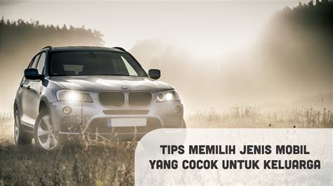 Tips Memilih Jenis Mobil Yang Cocok Untuk Keluarga