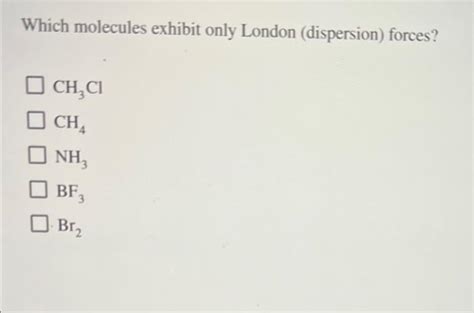 Solved Which molecules exhibit only London (dispersion) | Chegg.com