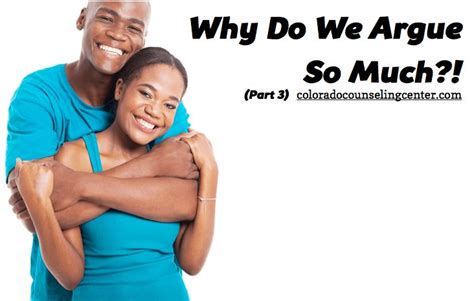 Why Do We Argue So Much Part 3 Colorado Counseling Center