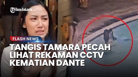 Tangis Pecah Tamara Tyasmara Lihat Rekaman Cctv Detik Detik Dante Tewas