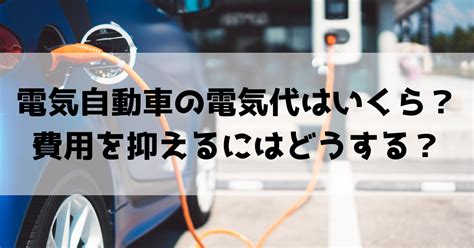 電気自動車の電気代はいくら？自宅と外での充電料金の目安と費用を抑える方法 おいくらマガジン｜不用品のリサイクル・高く売るコツ