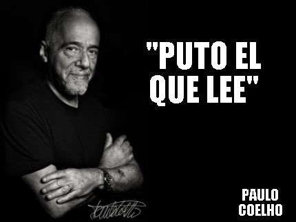 Meme Creator Funny PUTO EL QUE LEE PAULO COELHO Meme Generator At