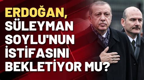 Erdoğan Süleyman Soylu nun istifasını bekletiyor mu YouTube