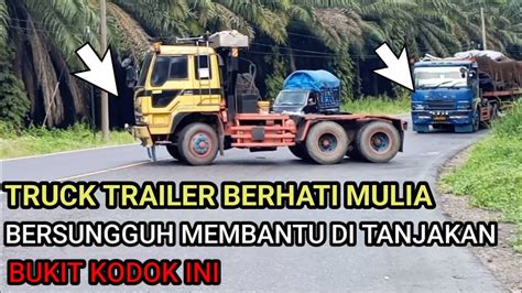 TRUCK TRAILER BERHATI MULIA BERSUNGGUH MEMBANTU DI TANJAKAN BUKIT KODOK