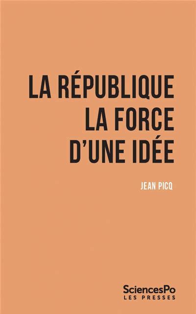 La R Publique La Force D Une Id E Broch Jean Picq Achat Livre