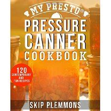 My Presto Pressure Canner Cookbook: 120 Contemporary and Fun Recipes by ...