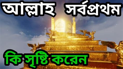 আল্লাহ সোবাহানআল্লাহু তায়ালা সর্ব প্রথম কি সৃষ্টি করেছিলেনwhat Did