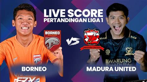 LIVE SKOR Borneo FC Vs Madura United Semifinal Leg Kedua