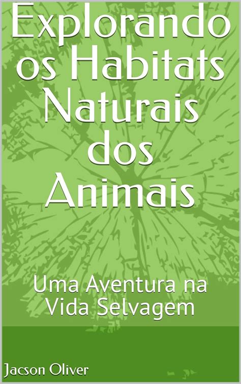 Explorando Os Habitats Naturais Dos Animais Uma Aventura Na Vida