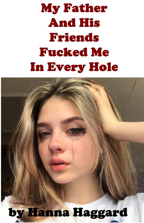 My Father And His Friends Fucked Me In Every Hole By Hanna Haggard Goodreads