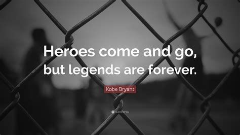 Kobe Bryant Quote: “Heroes come and go, but legends are forever.”