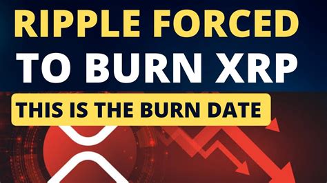 This Is The Burn Date Ripple Force To Burn XRP XRP News Ripple