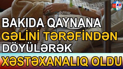 Bak Da G Lini T R Find N A Ir Yaralanan Qaynana Son V Ziyy Ti A Iqlandi