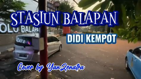 STASIUN BALAPAN Lirik DIDI KEMPOT Cover By YanZenatra YouTube