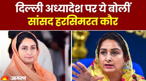 Delhi Ordinance Bill CM Kejriwal पर Harsimrat Kaur क नशन