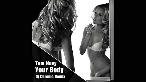 Tom Novy Your Body Dj Chronic Remix Youtube