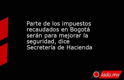 Parte De Los Impuestos Recaudados En Bogotá Serán Para Mejorar La