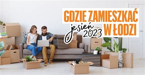 Jesień 2023 Gdzie zamieszkać w Łodzi Sprawdź lokalizacje i nowe