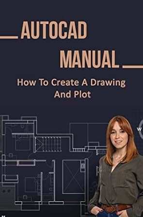 Amazon Autocad Manual How To Create A Drawing And Plot Ebook