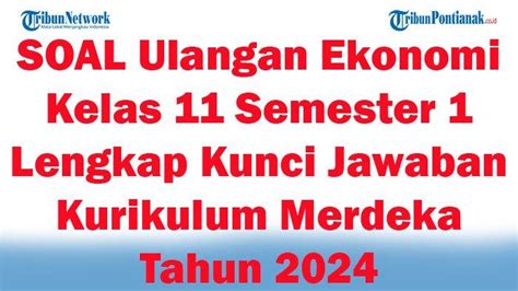 45 Soal Ulangan Ekonomi Kelas 11 Semester 1 Lengkap Kunci Jawaban Kurikulum Merdeka Tahun 2024