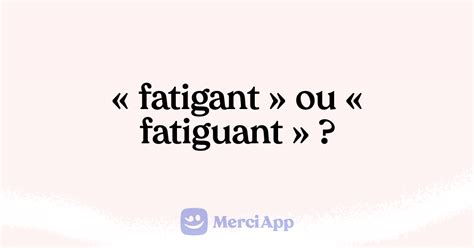 Crit On Fatigant Ou Fatiguant Merciapp