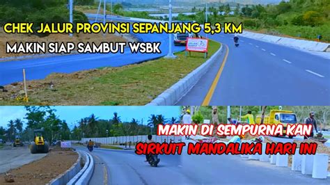 Updatesirkuit Mandalika Hari Ini Check Jalur Provinsi Sirkuit