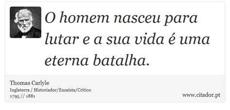 O Homem Nasceu Para Lutar E A Sua Vida é Uma E Thomas Carlyle Frases