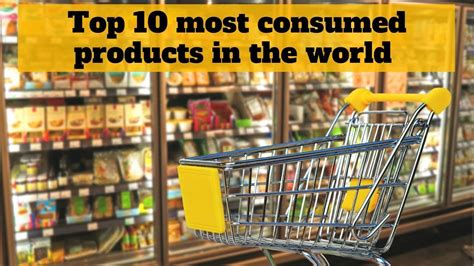 Top 10 Most Consumed Products In The World For 1 Year Youtube